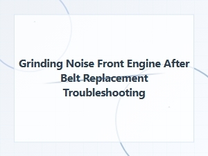 Troubleshooting a Front Engine Grinding Noise After Belt Replacement