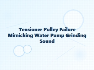 Grinding Noise? It Could Be Your Tensioner Pulley