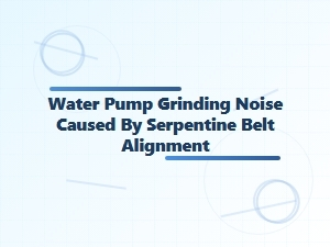 Serpentine Belt Misalignment Creates Water Pump Noise