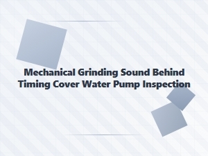 Investigating Mechanical Grinding Behind the Timing Cover