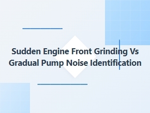 Sudden Engine Grinding Vs. Gradual Pump Noise